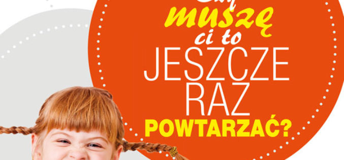 Dziecko, czy muszę Ci to jeszcze raz powtarzać?