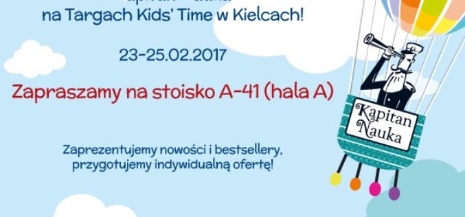 Kapitan Nauka zaprasza na  stoisko A-41 na  Międzynarodowych Targach Zabawek i Artykułów dla Matki i Dziecka KIDS’ TIME w Kielcach