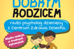 Jak być dobrym rodzicem. Radzi psycholog z Centrum Zdrowia Dziecka