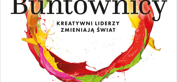 Buntownicy. Kreatywni liderzy zmieniają świat