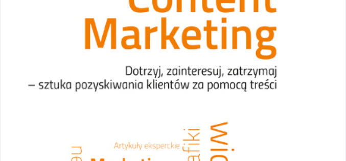 Content Marketing. Działaj z głową, działaj długofalowo, działaj skutecznie!