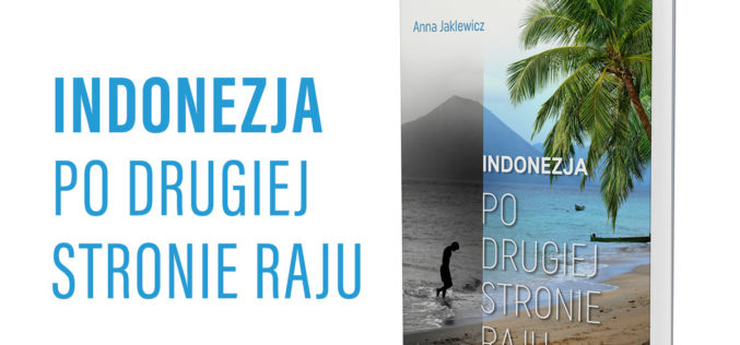 Nowa książka Anny Jaklewicz „Indonezja. Po drugiej stronie raju”