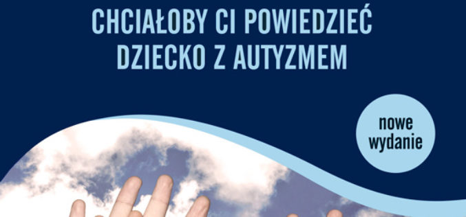 Polecamy nowość!  Ellen Notbohm, Dziesięć rzeczy, o których chciałoby ci powiedzieć dziecko z autyzmem