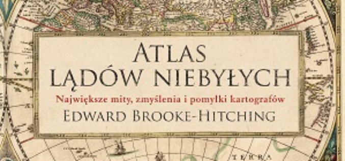 ,ATLAS LĄDÓW NIEBYŁYCH – książka jakiej dotąd nie było!
