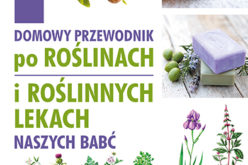 Domowy przewodnik po roślinach i po roślinych lekach naszych babć