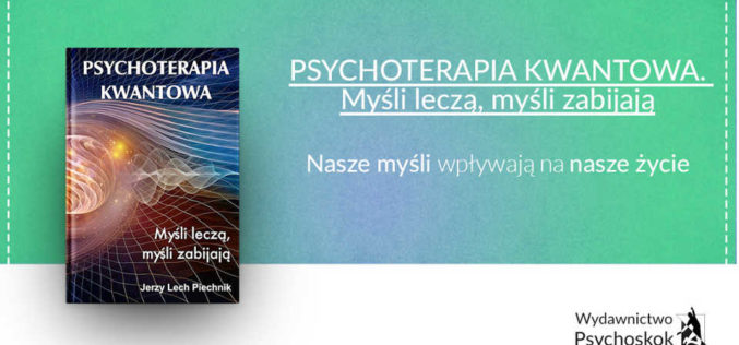 TWOJE myśli mają wielką moc – Psychoterapia kwantowa