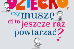 Dziecko, czy musze Ci to jeszcze raz powtarzać?