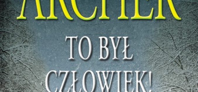 Do księgarń trafiła ostatnia część cyklu „Kroniki Clifftonów” Jeffreya Archera pt. To był człowiek!