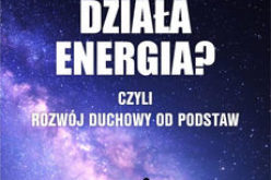 Jak działa energia? Czyli Rozwój Duchowy od podstaw