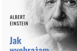 Albert Einstein, Jak wyobrażam sobie świat – zbiór najważniejszych pism genialnego fizyka