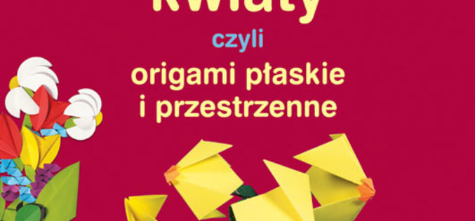 „Papierowe kwiaty czyli origami płaskie i przestrzenne”