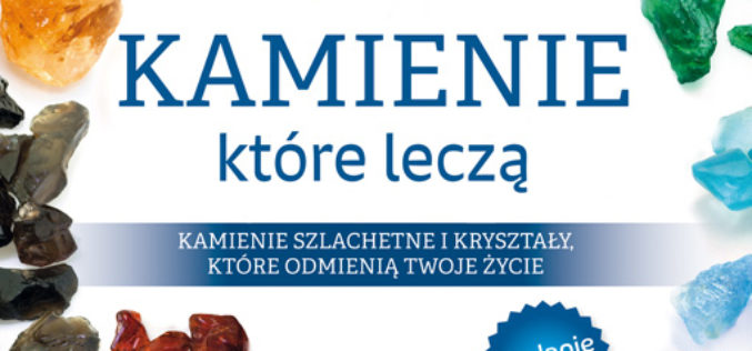 Kamienie, które leczą. Wyd. II