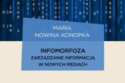 Zapowiedź od Wydawnictwa UJ!  “Infomorfoza. Zarządzanie informacją w nowych mediach” autorstwa Marii  Nowiny Konopki