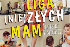 Premiera “Ligi (nie)złych mam” Cała prawda o macierzyństwie – szczerze i bez ogródek