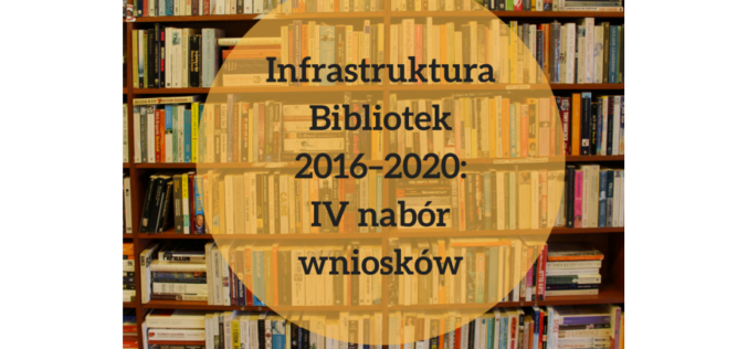 Infrastruktura Bibliotek 2016–2020: IV nabór wniosków