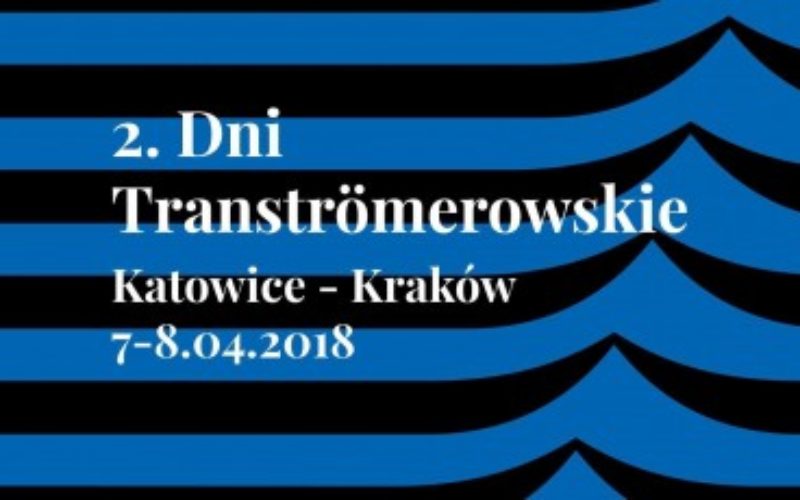 2. Dni Tranströmerowskie. Katowice – Kraków:  7-8 kwietnia 2018 roku