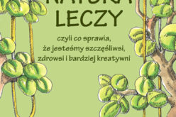 Natura leczy, czyli co sprawia, że jesteśmy szczęśliwsi, zdrowsi i bardziej kreatywni