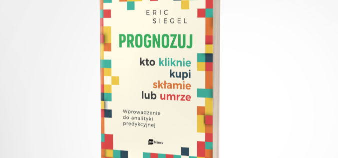 Nowość od Wydawnictwa MT Biznes:  Eric Siegel „Prognozuj”