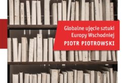 “Globalne ujęcie sztuki Europy Wschodniej” profesora Piotra Piotrowskiego trafiło do księgarń