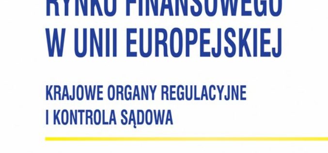 CeDeWu poleca: Nadzór rynku finansowego w Unii Europejskiej. Krajowe organy regulacyjne i kontrola sądowa