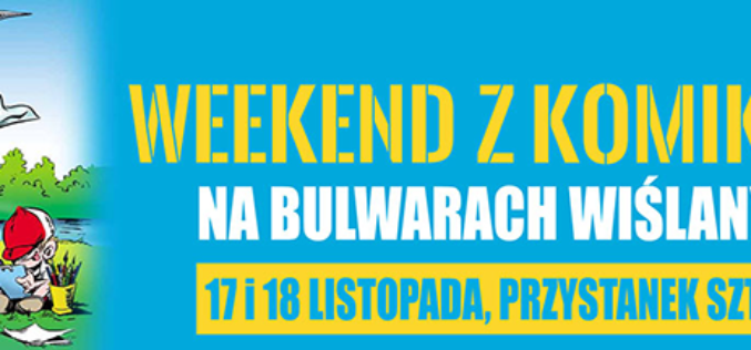 WEEKEND Z KOMIKSEM, 17 i 18 listopada na Bulwarach Wiślanych!