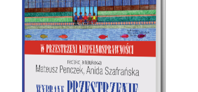 „Wybrane przestrzenie niepełnosprawności. Teoria. Diagnoza. Badania”