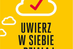 Uwierz w siebie i działaj. Pokonaj wątpliwości, zostaw przeszłość za sobą i odkryj swój potencjał