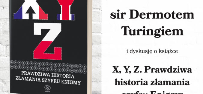 Zapraszamy na spotkanie z sir Dermotem Turingiem i promocję książki  “X,Y,Z. Prawdziwa historia złamania szyfru Enigmy” !