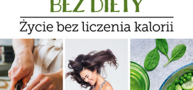 Schudnij bez diety. Przepisy na życie bez liczenia kalorii