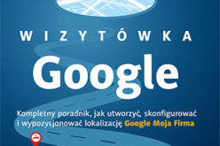 Wizytówka Google. Kompletny poradnik, jak utworzyć, skonfigurować i wypozycjonować lokalizację Google Moja Firma