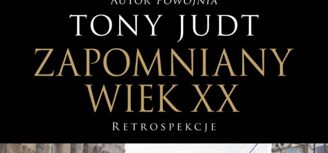 “Zapomniany wiek XX”, nowe wydanie zbioru esejów Tony’ego Judta poleca Dom Wydawniczy REBIS!