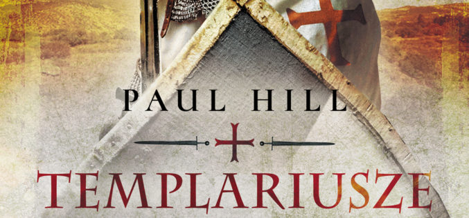 “Templariusze na wojnie. 1120-1312” Paula Hilla  już 21 maja w księgarniach!