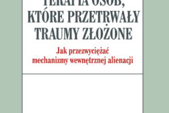 Terapia osób, które przetrwały traumy złożone. Jak przezwyciężać mechanizmy wewnętrznej alienacji