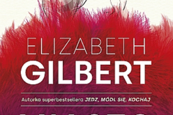 Wielki come back Elizabeth Gilbert, autorki bestselleru JEDZ, MÓDL SIĘ, KOCHAJ