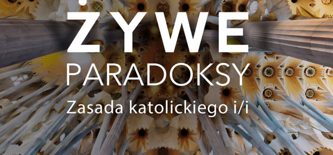 Żywe paradoksy. Zasada katolickiego i/i – wspólna logika