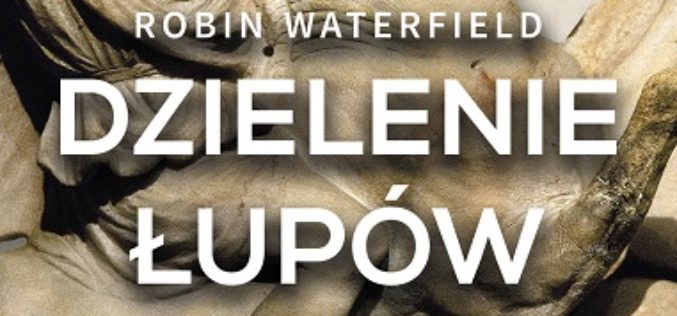 Robin Waterfield “DZIELENIE ŁUPÓW. Wojna o Imperium Aleksandra Wielkiego”