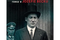 Opowieść biograficzna o Józefie Becku już w księgarniach!