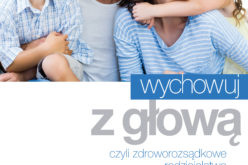 Common Sense Parenting, amerykański program wychowywania dzieci – teraz w książce “Wychowuj z głową – czyli zdroworozsądkowe rodzicielstwo”