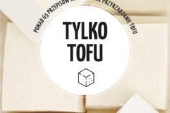 Tofu ma smak. Daj mu szansę!!! 65 przepisów które sprawią, że je pokochasz