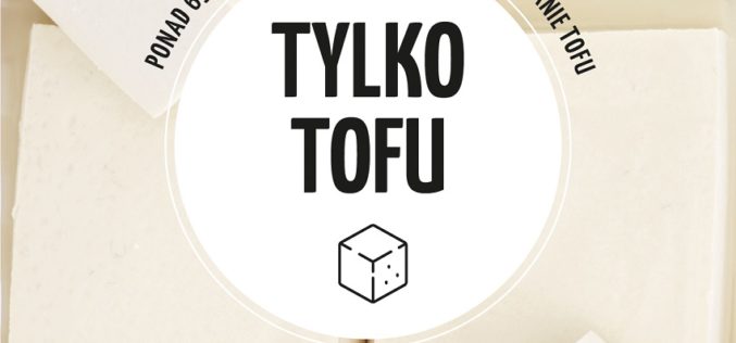 Tofu ma smak. Daj mu szansę!!! 65 przepisów które sprawią, że je pokochasz