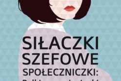 Siłaczki, szefowe, społeczniczki. Polki, organizatorki. pod red. Ewy Bogacz Wojtanowskiej i Moniki Kostery