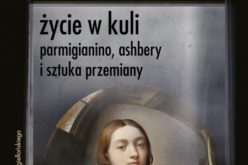 Grzegorz Jankowicz, “Życie w kuli. Parmigianino, Ashbery i sztuka przemiany”