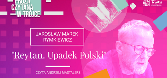 Andrzej Mastalerz czyta w radiowej Trójce powieść „REYTAN. UPADEK POLSKI” Jarosława Marka Rymkiewicza