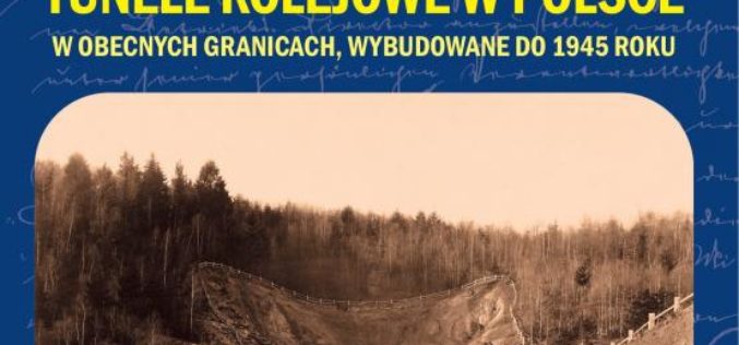 „Tunele kolejowe w Polsce w obecnych granicach, wybudowane do 1945 roku” – Przemysław Dominas