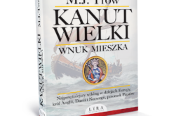 Nowość wydawnictwa LIRA: “Kanut Wielki. Wnuk Mieszka” M. J. Trow