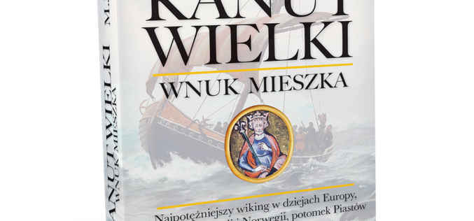 Nowość wydawnictwa LIRA: “Kanut Wielki. Wnuk Mieszka” M. J. Trow