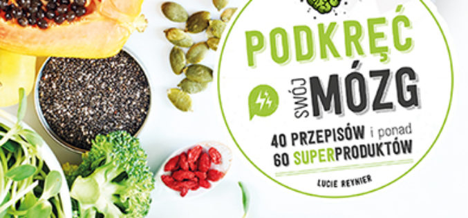Podkręć swój mózg. 40 przepisów i ponad 60 superproduktów