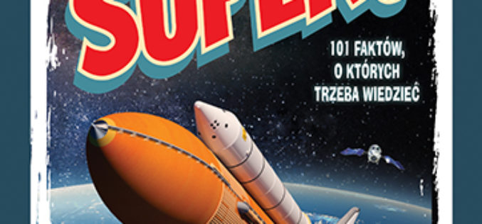 Kosmos jest super! 101 faktów, o których trzeba wiedzieć