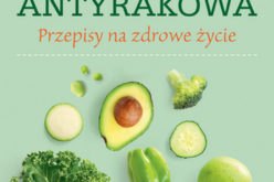 Dieta antyrakowa. Przepisy na zdrowe życie