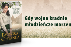 Lwowska kołysanka – wyjątkowy debiut Moniki Kowalskiej